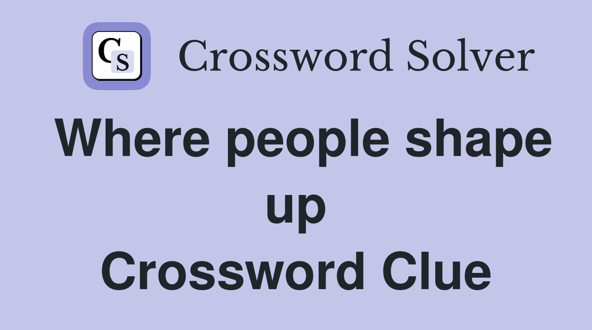 Where people shape up Crossword Clue
