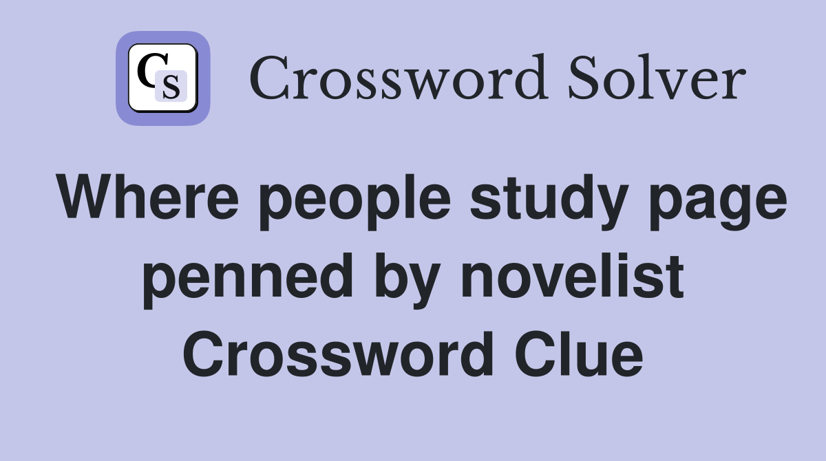 Where people study page penned by novelist Crossword Clue