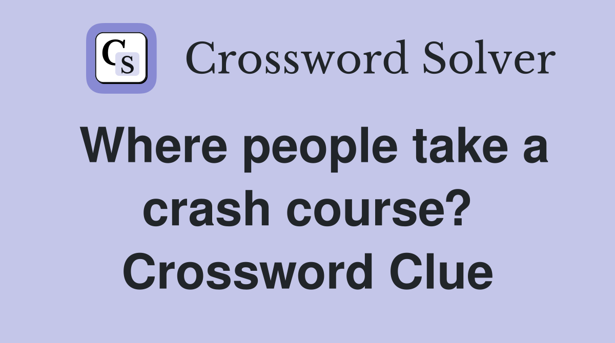 Where people take a crash course? Crossword Clue
