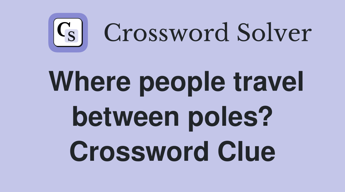 Where people travel between poles? Crossword Clue