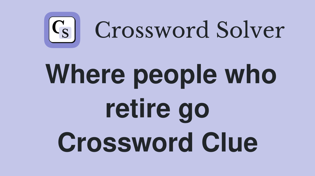 Where people who retire go Crossword Clue