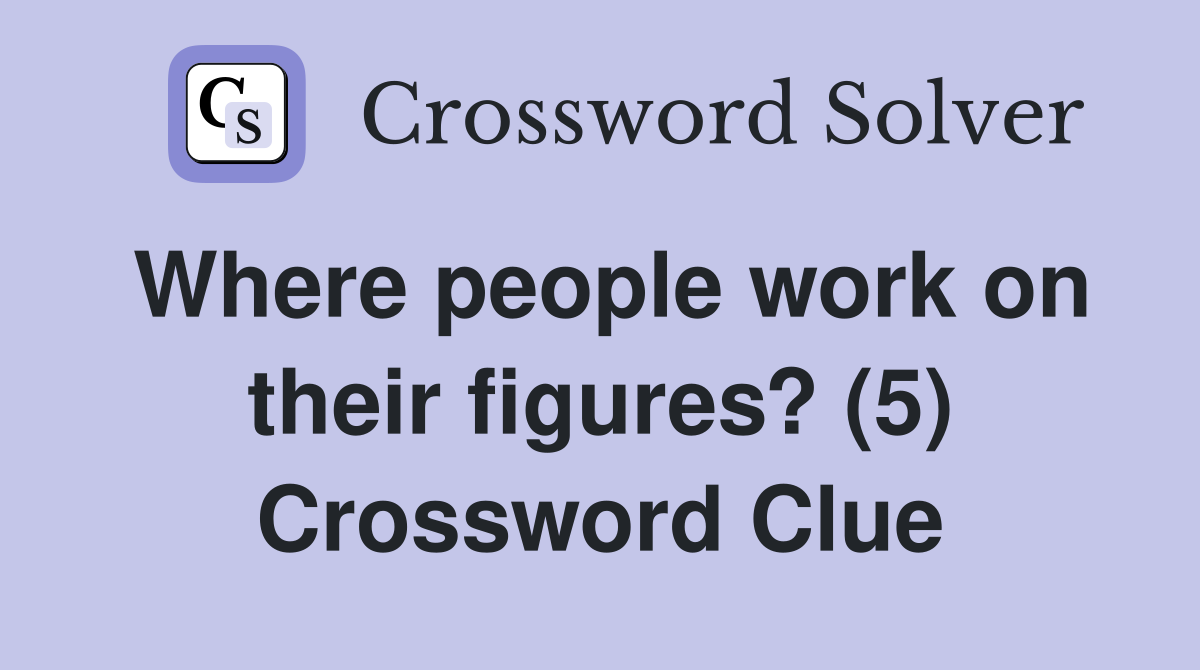 Where people work on their figures? (5) Crossword Clue
