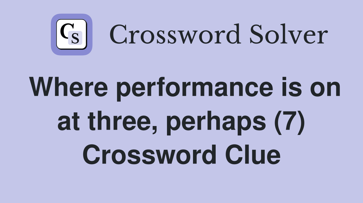 Where performance is on at three, perhaps (7) Crossword Clue