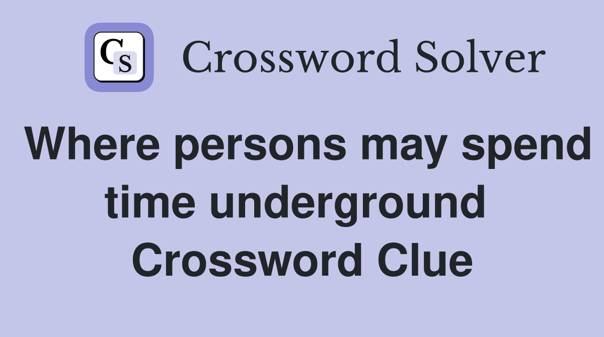 Where persons may spend time underground  Crossword Clue
