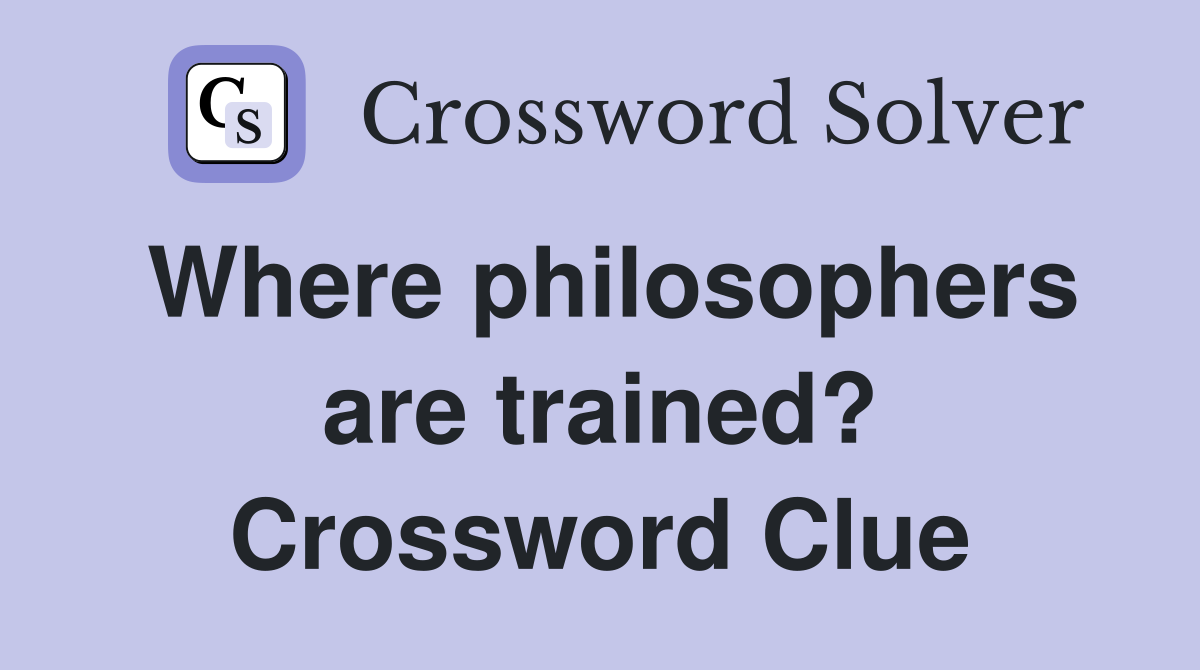 Where philosophers are trained? Crossword Clue