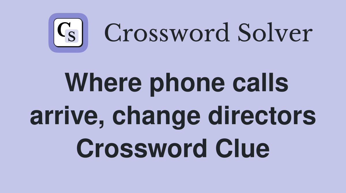 Where phone calls arrive, change directors Crossword Clue