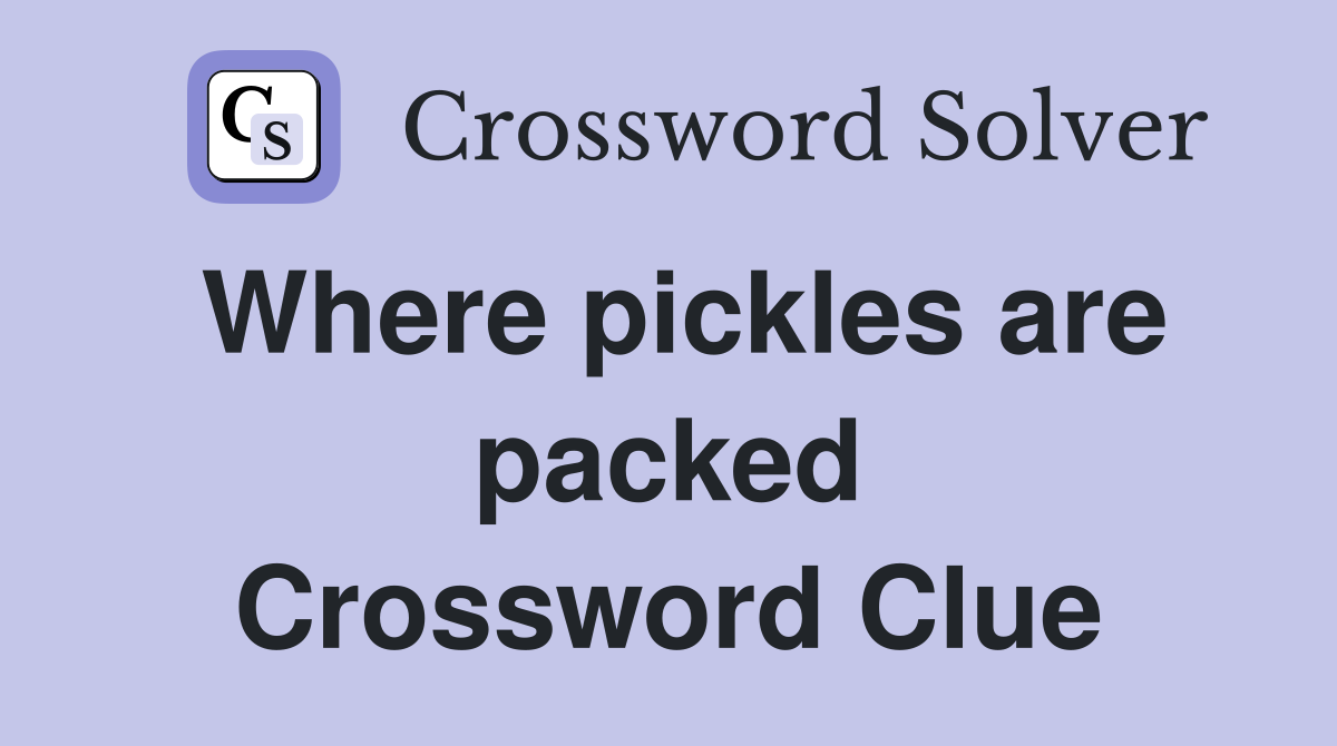 Where pickles are packed Crossword Clue