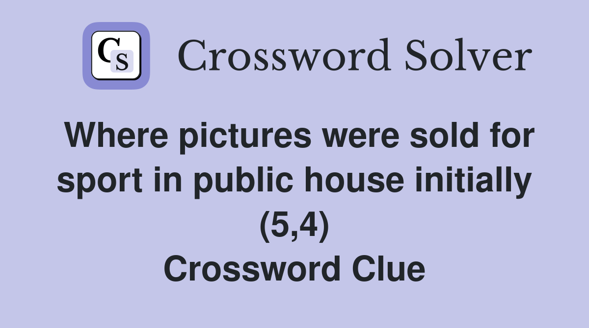 Where pictures were sold for sport in public house initially (5,4) Crossword Clue