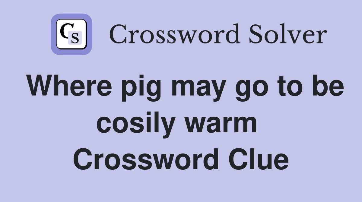 Where pig may go to be cosily warm  Crossword Clue