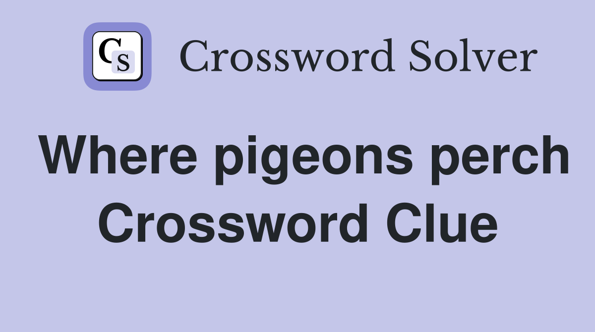 Where pigeons perch Crossword Clue