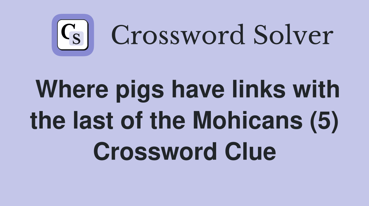 Where pigs have links with the last of the Mohicans (5) Crossword Clue