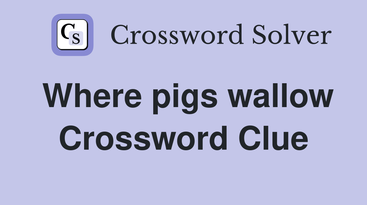 Where pigs wallow Crossword Clue