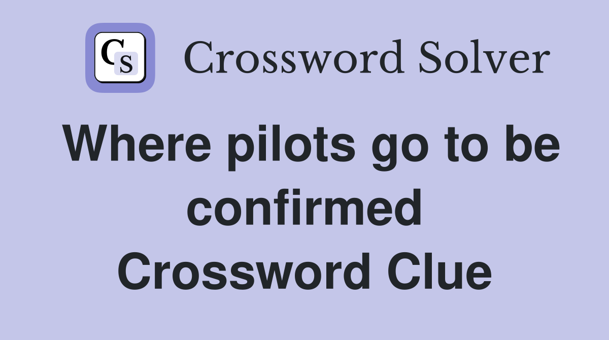 Where pilots go to be confirmed Crossword Clue
