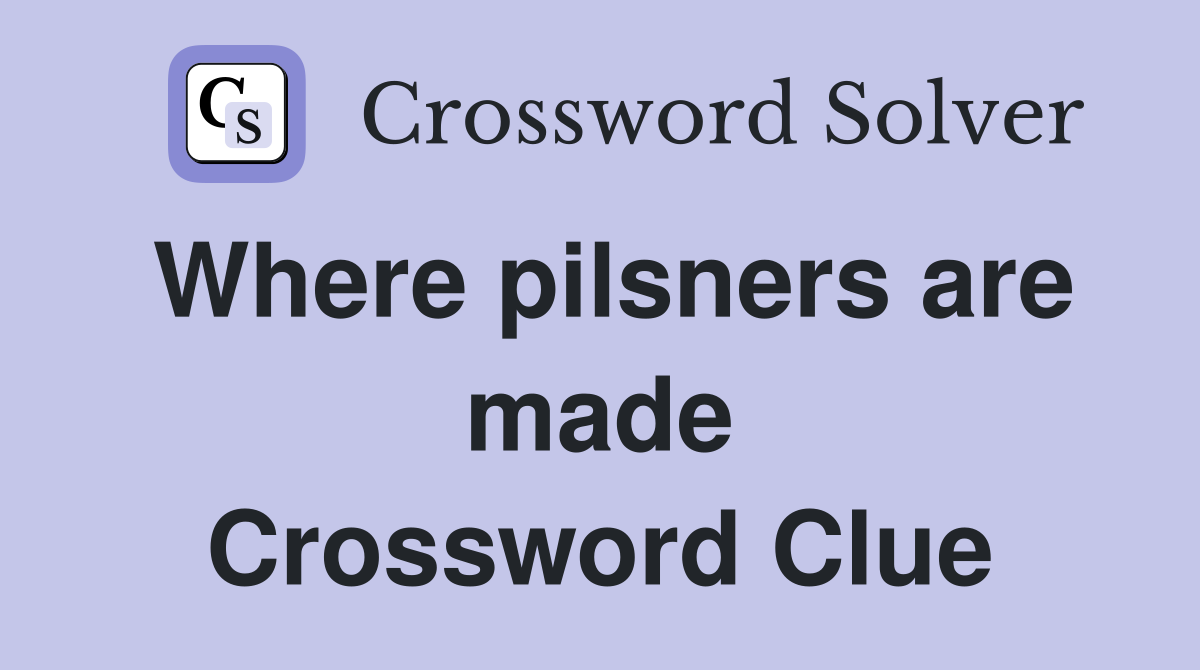 Where pilsners are made Crossword Clue