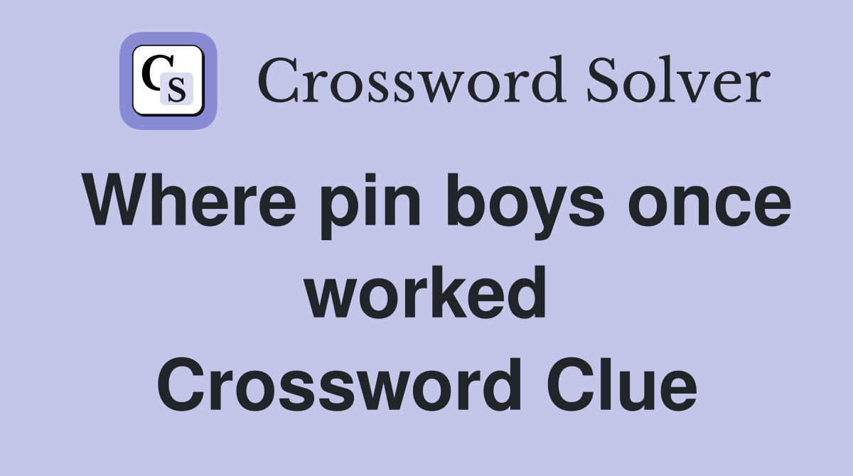 Where pin boys once worked Crossword Clue