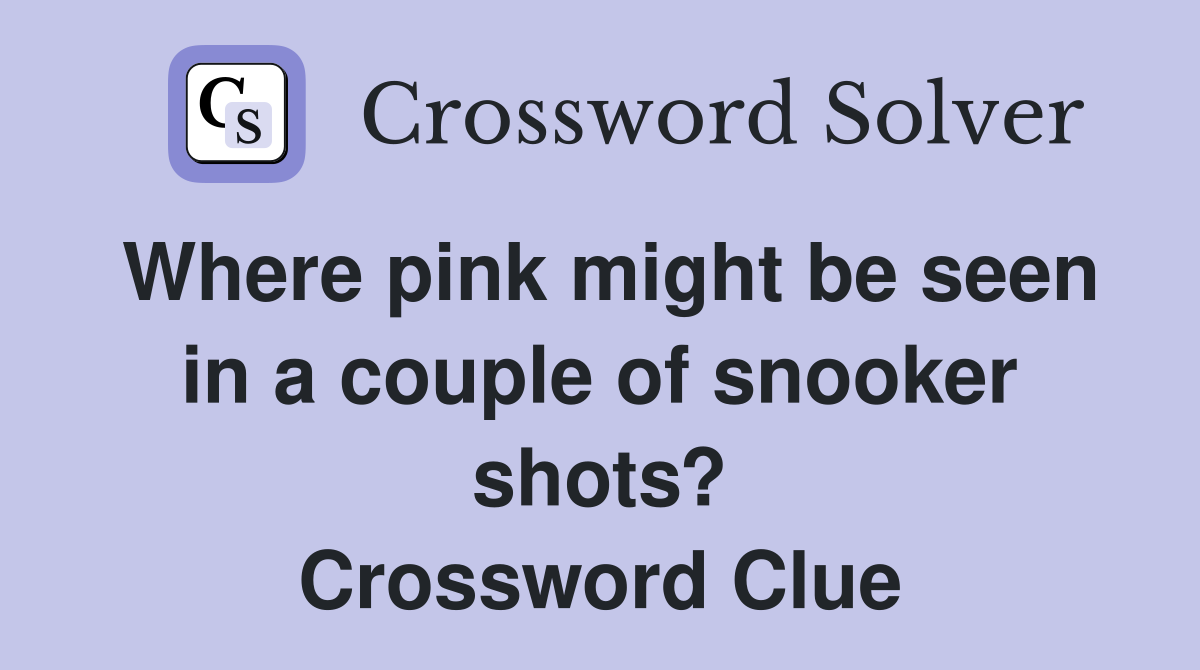 Where pink might be seen in a couple of snooker shots? Crossword Clue