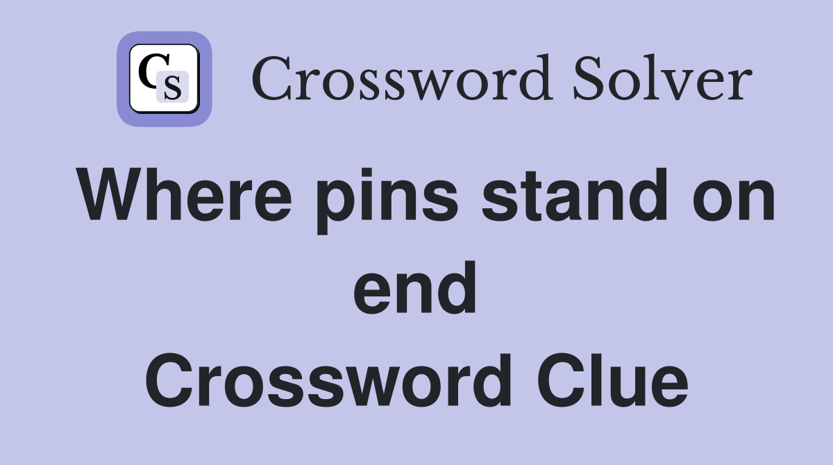 Where pins stand on end Crossword Clue