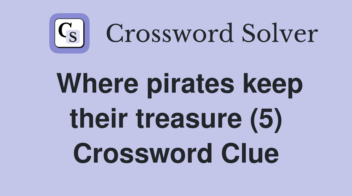 Where pirates keep their treasure (5) Crossword Clue