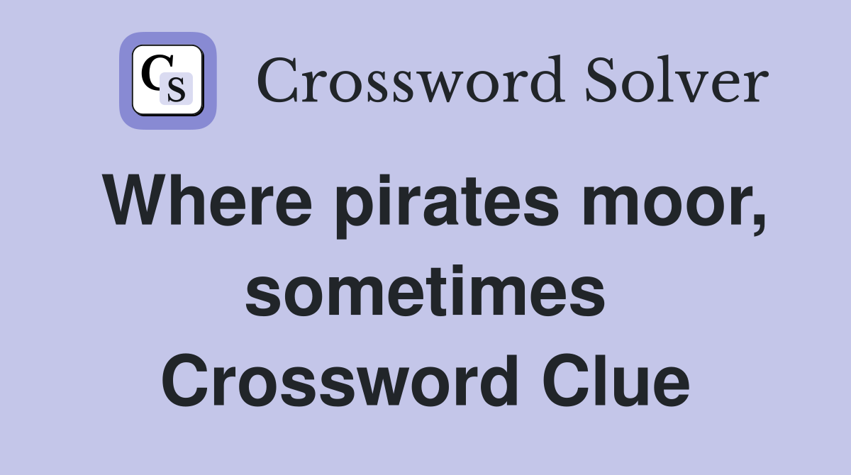 Where pirates moor, sometimes Crossword Clue