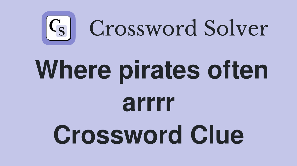 Where pirates often arrrr Crossword Clue
