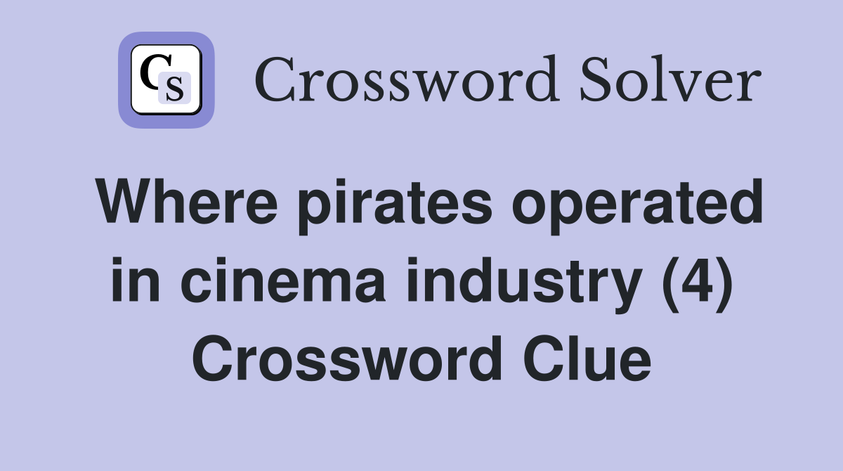 Where pirates operated in cinema industry (4) Crossword Clue