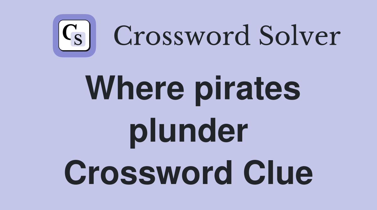 Where pirates plunder Crossword Clue