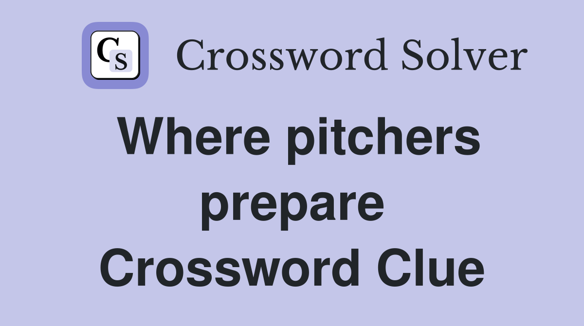 Where pitchers prepare Crossword Clue