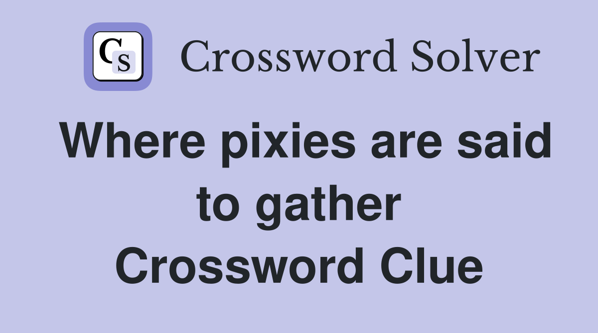 Where pixies are said to gather Crossword Clue