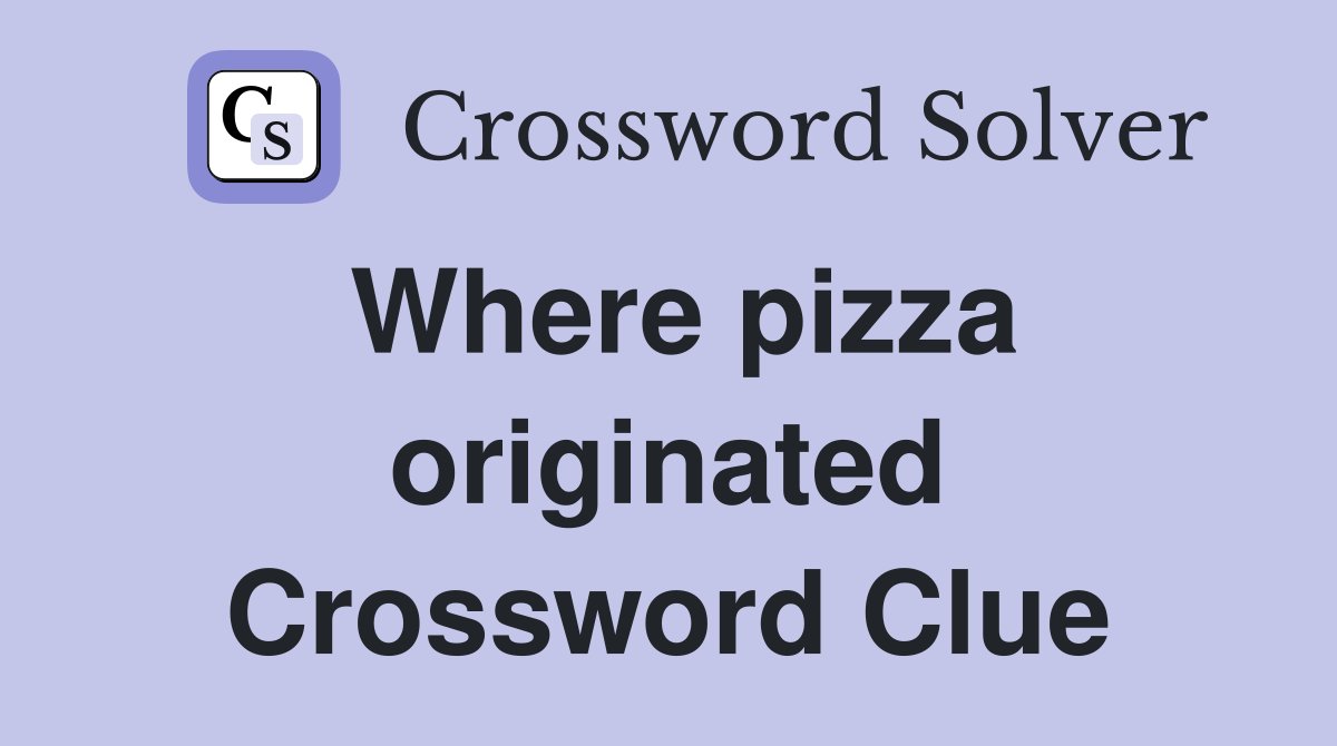 Where pizza originated Crossword Clue