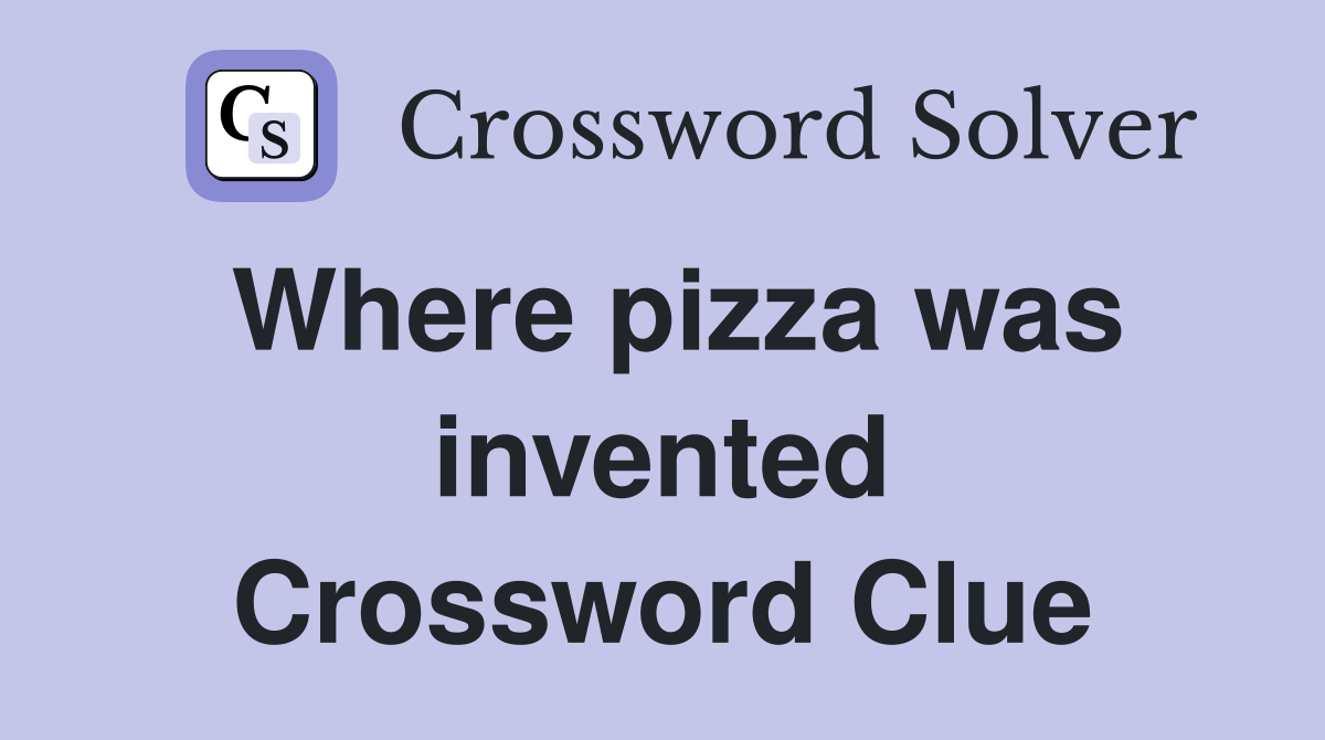Where pizza was invented Crossword Clue