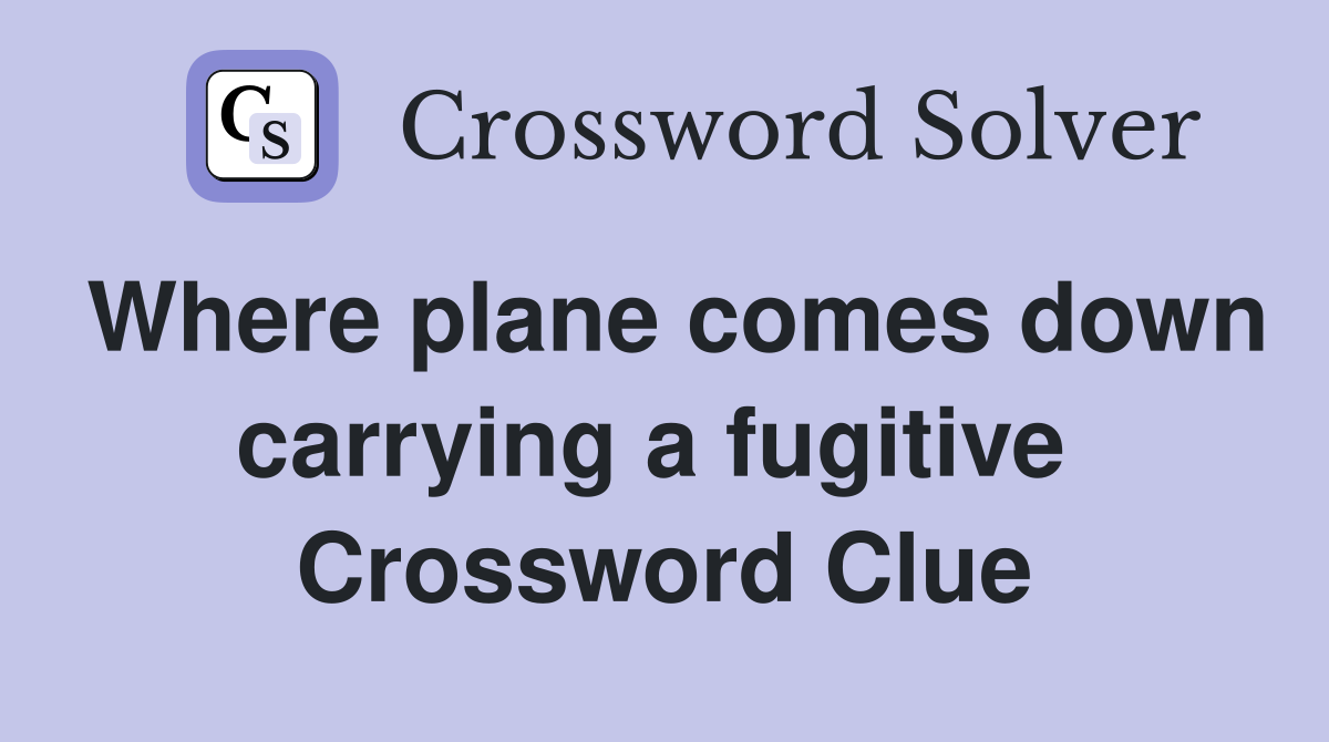 Where plane comes down carrying a fugitive  Crossword Clue
