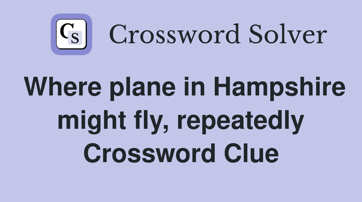 Where plane in Hampshire might fly, repeatedly Crossword Clue