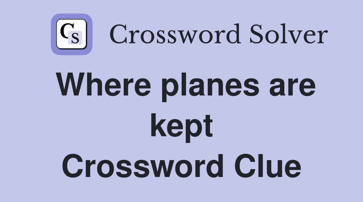 Where planes are kept Crossword Clue