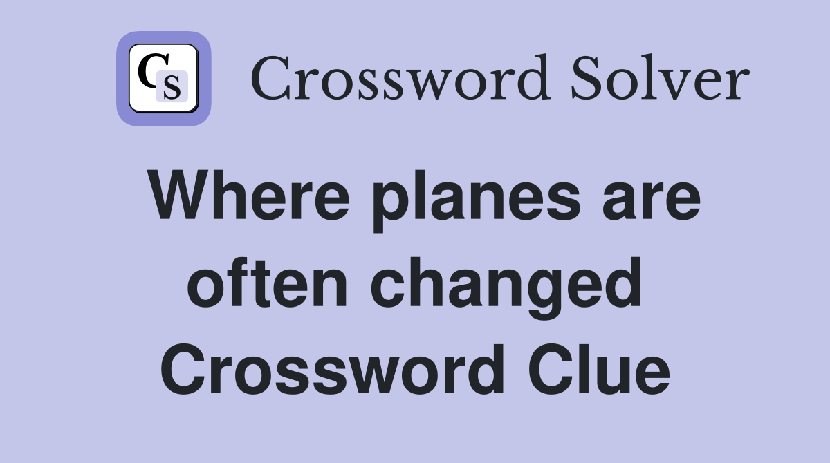 Where planes are often changed Crossword Clue