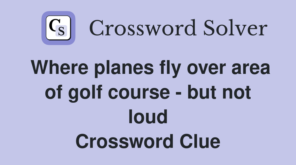 Where planes fly over area of golf course - but not loud Crossword Clue