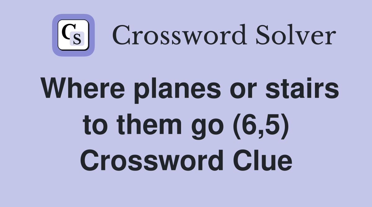 Where planes or stairs to them go (6,5) Crossword Clue