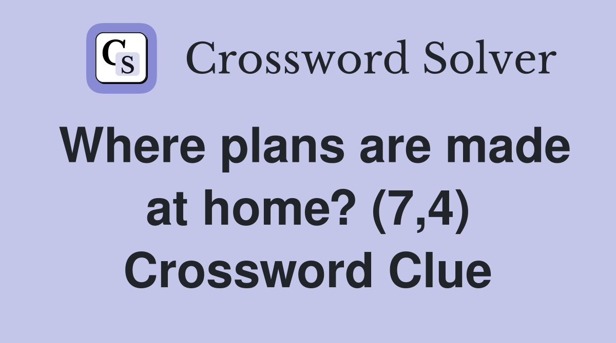 Where plans are made at home? (7,4) Crossword Clue