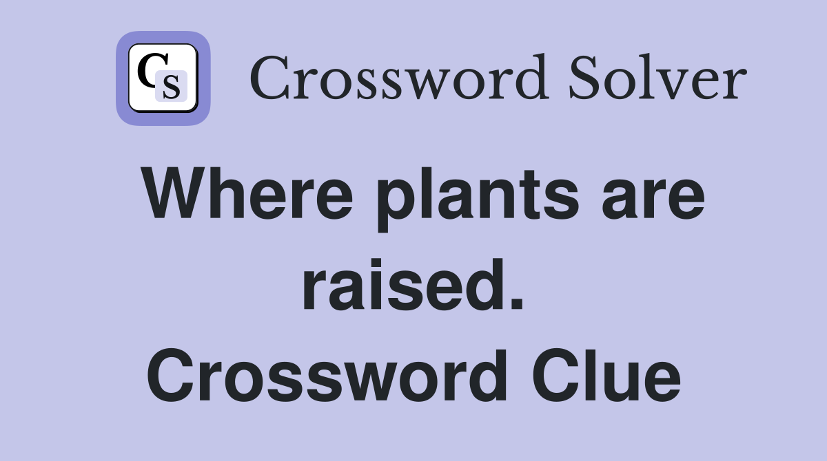 Where plants are raised. Crossword Clue