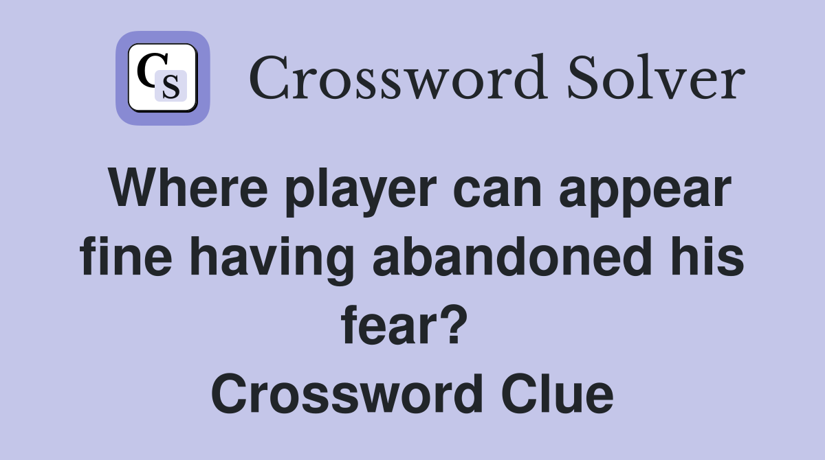 Where player can appear fine having abandoned his fear?  Crossword Clue