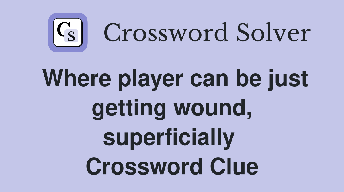 Where player can be just getting wound, superficially  Crossword Clue