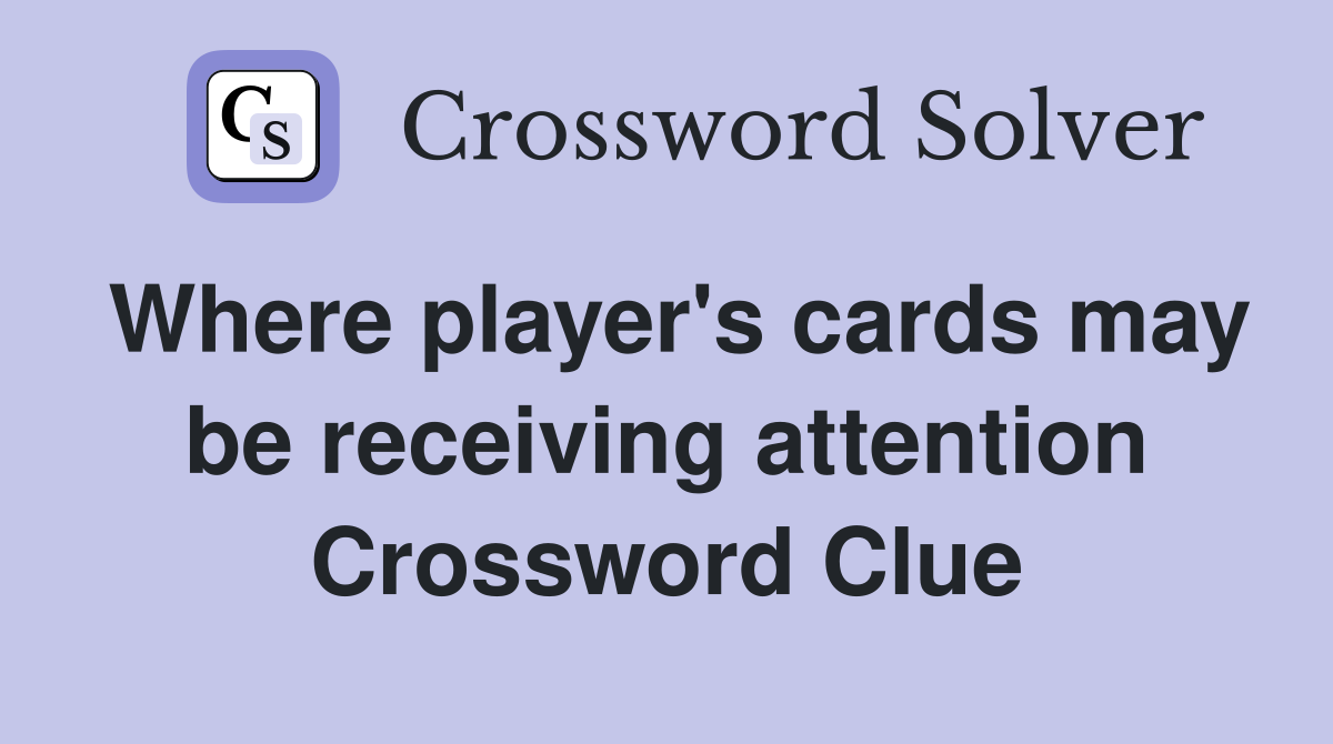 Where player's cards may be receiving attention Crossword Clue