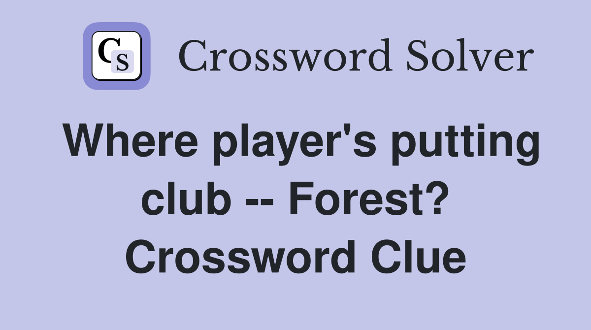 Where player's putting club -- Forest? Crossword Clue