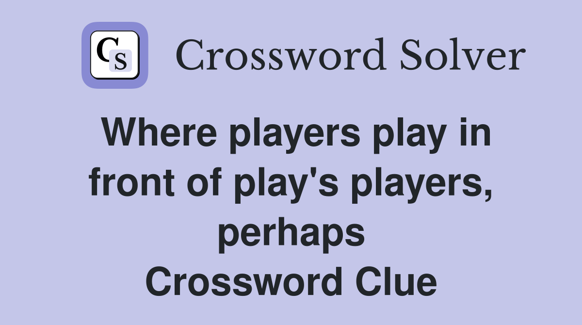 Where players play in front of play's players, perhaps Crossword Clue