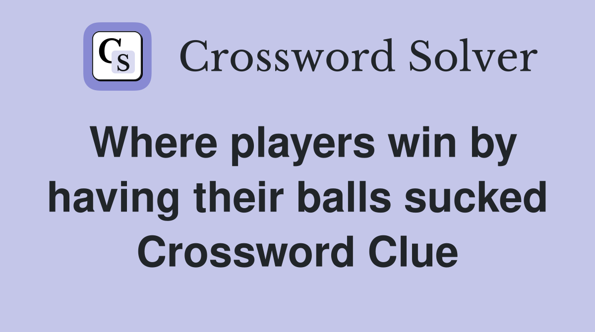 Where players win by having their balls sucked Crossword Clue