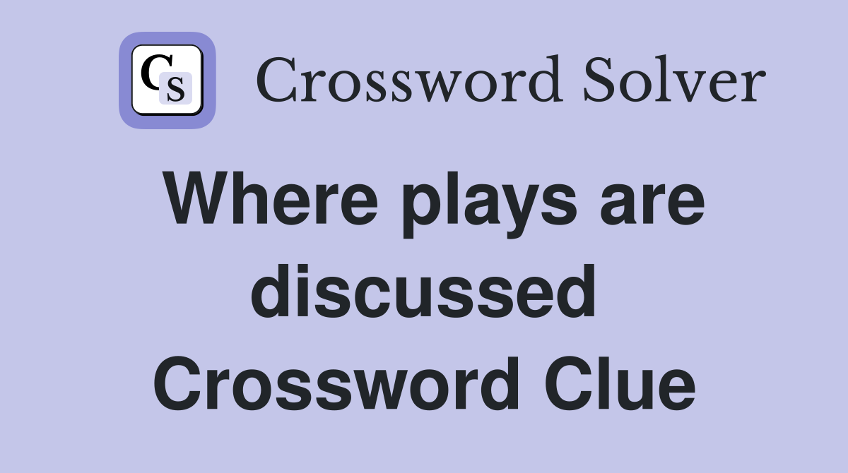 Where plays are discussed Crossword Clue