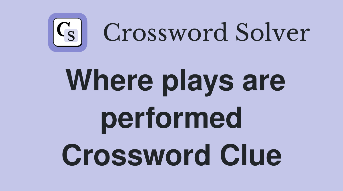 Where plays are performed Crossword Clue