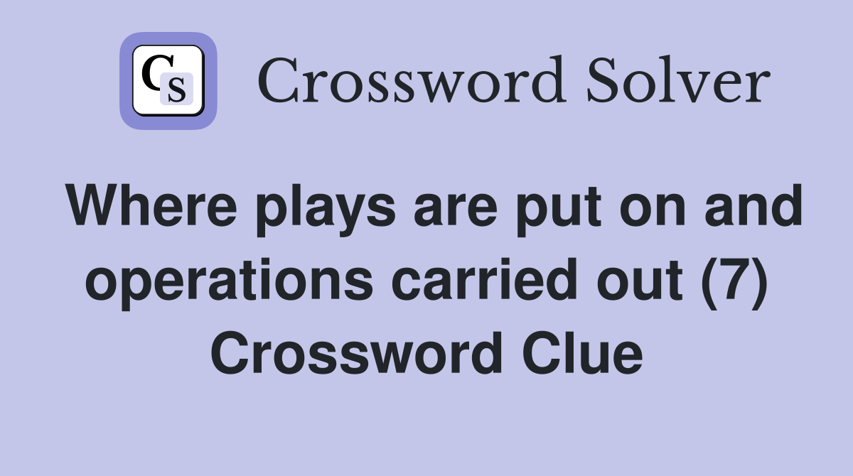 Where plays are put on and operations carried out (7) Crossword Clue