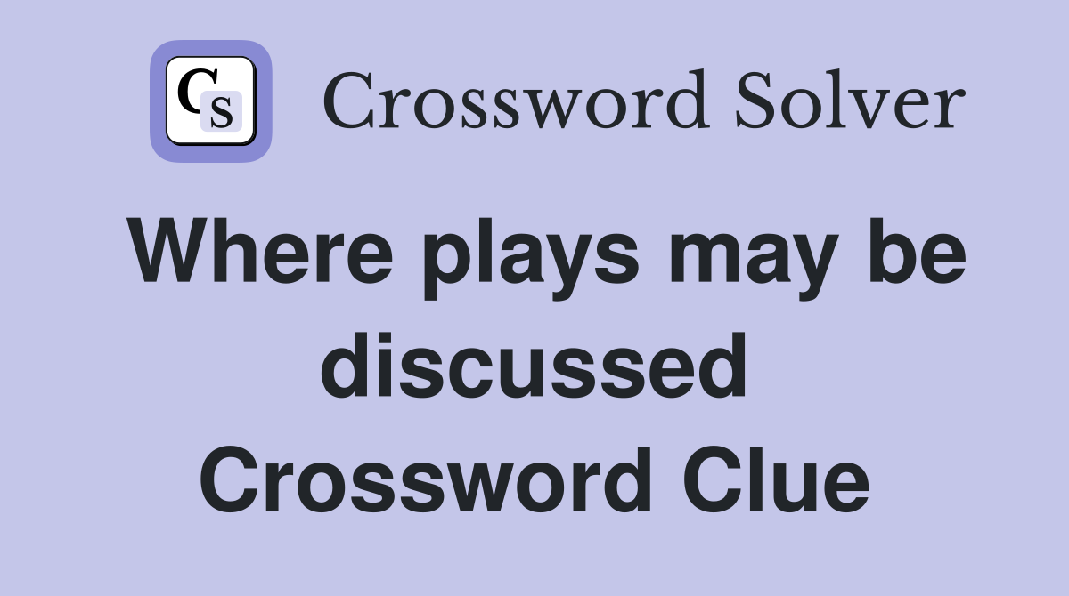 Where plays may be discussed Crossword Clue