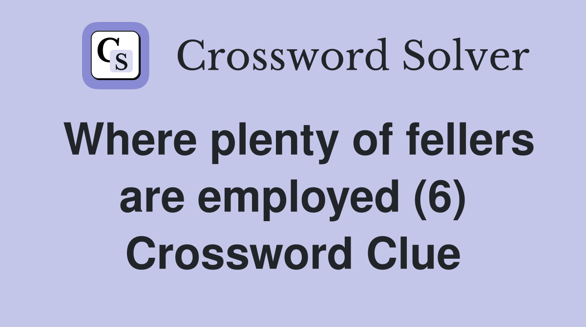 Where plenty of fellers are employed (6) Crossword Clue