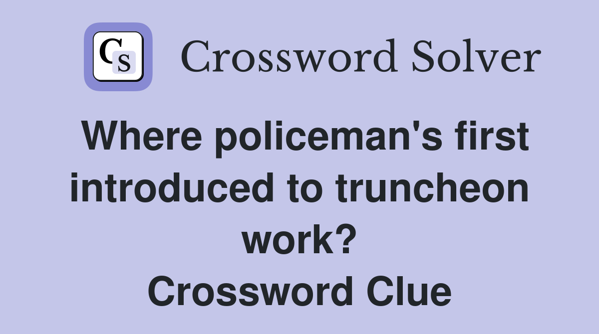 Where policeman's first introduced to truncheon work? Crossword Clue